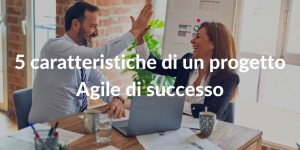 Come fare un progetto Agile di successo