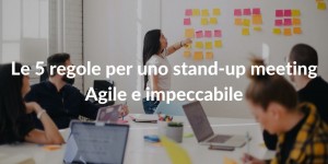 Come fare uno Stand-up meeting di successo