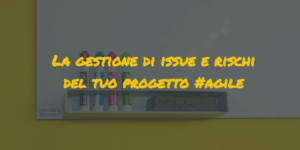 agile project management|gestione rischi issue agile project management