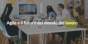 agile e il futuro del mondo del lavoro