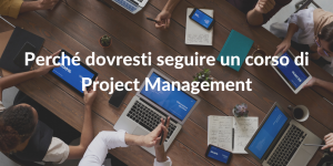 Perché dovresti seguire un corso di Project Management