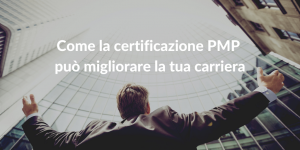 Come la certificazione PMP può migliorare la tua carriera