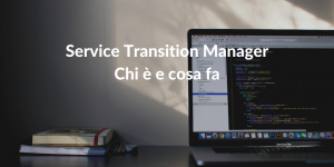 Service Transition Manager: chi è e cosa fa