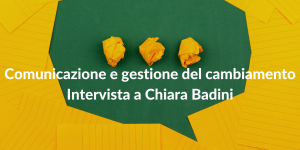 Comunicazione e gestione del cambiamento - Intervista a Chiara Badini