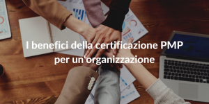 I benefici della certificazione PMP per un'organizzazione