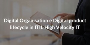 Digital Organisation e Digital product lifecycle in ITIL High Velocity IT