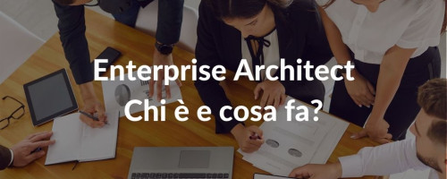 Enterprise Architect: Chi è e cosa fa?