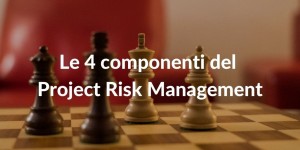 Le 4 componenti del Project Risk Management