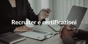 Recruiter e certificazioni come sono valutate le certificazioni in un processo di selezione