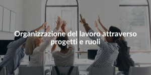 Organizzazione del workflow attraverso progetti e ruoli