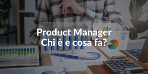 Product Manager cosa fa Product manager chi è