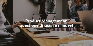 Product Management team and mindset