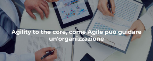 Agility to the core: come Agile può guidare un’organizzazione