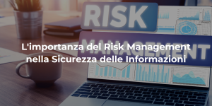 L'importanza del Risk Management nella Sicurezza delle Informazioni