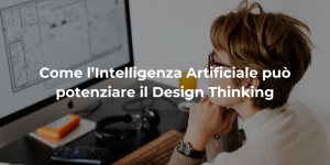 Come l’Intelligenza Artificiale può potenziare il Design Thinking