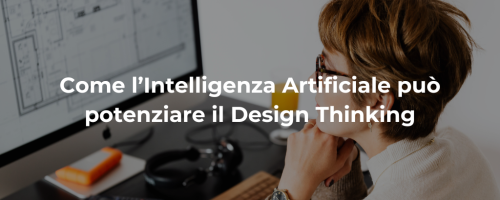 Come l’Intelligenza Artificiale può potenziare il Design Thinking