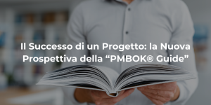 Il Successo di un Progetto: la Nuova Prospettiva della “PMBOK® Guide”