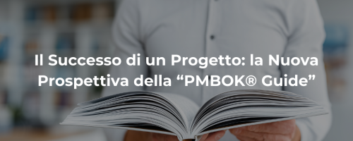 Il Successo di un Progetto: la Nuova Prospettiva della “PMBOK® Guide”