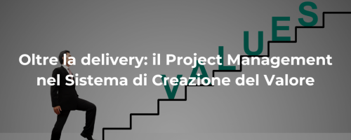 Oltre la delivery: il Project Management nel Sistema di Creazione del Valore