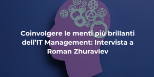 Coinvolgere le menti più brillanti dell’IT Management
